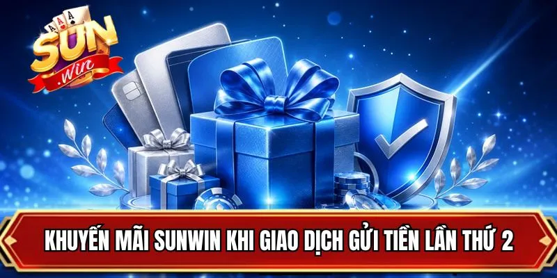 Khuyến mãi SUNWIN khi giao dịch gửi tiền lần thứ 2