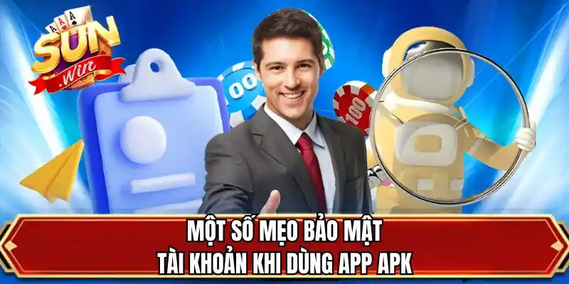Một số mẹo bảo mật tài khoản khi dùng app APK