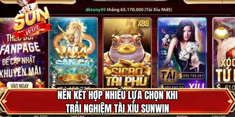 Nên kết hợp nhiều lựa chọn khi trải nghiệm tài xỉu SUNWIN
