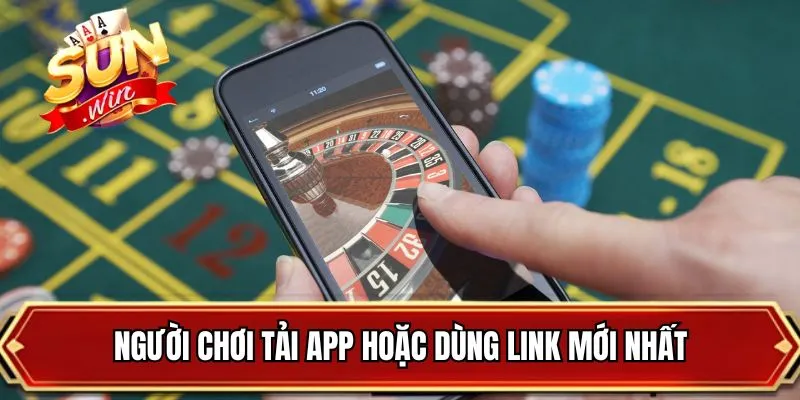 Người chơi tải app hoặc dùng link mới nhất