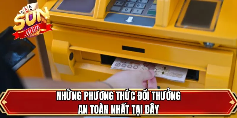 Những phương thức đổi thưởng an toàn nhất tại đây