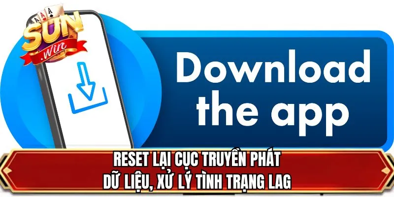 Reset lại cục truyền phát dữ liệu, xử lý tình trạng lag