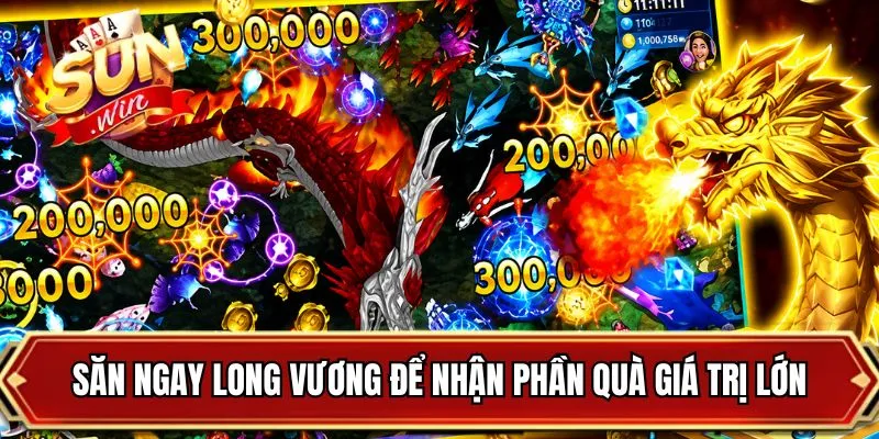 Săn ngay long vương để nhận phần quà giá trị lớn