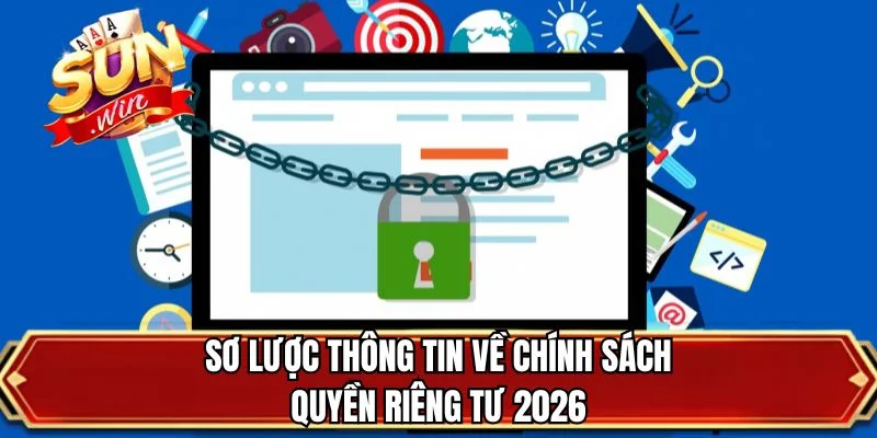 Sơ lược thông tin về chính sách quyền riêng tư 2026