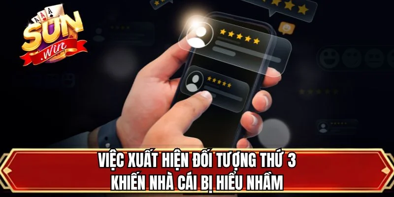 Việc xuất hiện đối tượng thứ 3 khiến nhà cái bị hiểu nhầm